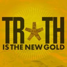Truth Is the New Gold